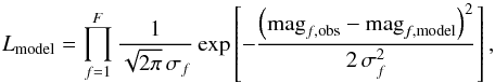 Mathematical equation: \begin{equation} L_{\mathrm{model}} = \prod_{f=1}^{F} \frac{1}{ \sqrt{2 \pi}\, \sigma_{f}} \exp \left[- \frac{\left(\mathrm{mag}_{f,\mathrm{obs}}-\mathrm{mag}_{f,\mathrm{model}}\right)^{2}}{2\,\sigma_{f}^{2}} \right], \end{equation}