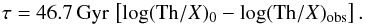 Mathematical equation: \begin{eqnarray*} \tau = 46.7\,\mathrm{Gyr}\,\left[\log({\rm Th}/X)_0 - \log({\rm Th}/X)_{\rm obs}\right]. \end{eqnarray*}