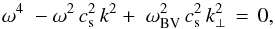 Mathematical equation: \begin{equation} \label{e:disp} \omega^4\;-\omega^2\,c^2_{\rm s}\, k^2 +\; \omega^2_{\rm BV}\, c^2_{\rm s}\, k^2_\perp \,=\, 0, \end{equation}