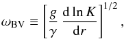 Mathematical equation: \begin{equation} \label{e:bv} \omega_{\rm BV}\equiv\left[\frac{g}{\gamma}\,\frac{{\rm d}\ln K}{{\rm d}r}\right]^{1/2}, \end{equation}