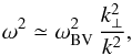 Mathematical equation: \begin{equation} \label{e:lowf} \omega^2 \simeq \omega^2_{\rm BV}\, \frac{k^2_\perp}{k^2}, \end{equation}