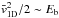 Mathematical equation: \hbox{$\bar{v}^2_{\rm 1D}/2\sim E_{\rm b}$}