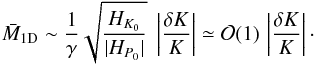 Mathematical equation: \begin{equation} \label{e:relg} \bar{M}_{\rm 1D} \sim \frac{1}{\gamma}\sqrt{\frac{H_{K_0}}{|H_{P_0}|}}\; \left|\frac{\delta K}{K}\right| \simeq \mathcal{O}(1)\,\left|\frac{\delta K}{K}\right|\cdot \end{equation}