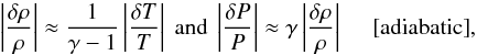 Mathematical equation: \begin{equation} \label{e:adia} \left|\frac{\delta \rho}{\rho}\right| \approx \frac{1}{\gamma-1}\left|\frac{\delta T}{T}\right|\ {\rm and}\ \left|\frac{\delta P}{P}\right| \approx \gamma\left| \frac{\delta \rho}{\rho}\right|\ \ \ \ \ {\rm [adiabatic]}, \end{equation}