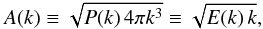 Mathematical equation: \begin{equation} \label{e:Ak} A(k) \equiv \sqrt{P(k)\, 4\pi k^3} \equiv \sqrt{E(k)\, k}, \end{equation}