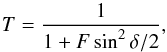 Mathematical equation: \begin{equation} T = \frac{1}{1 + F \sin^2{\delta/2}}, \end{equation}