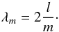 Mathematical equation: \begin{equation} \label{eq:lambdam} \lambda_{m} = 2 \frac{l}{m}\cdot \end{equation}