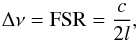 Mathematical equation: \begin{equation} \label{eq:spacing} \Delta \nu = \mathrm{FSR} = \frac{c}{2l}, \end{equation}