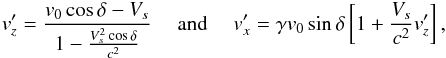 Mathematical equation: \begin{eqnarray} v'_z = \frac{v_0 \cos \delta -V_s}{1-\frac{V_s^2 \cos \delta}{c^2}} &\mbox{ and }& v'_x= \gamma v_0 \sin \delta \left[1+\frac{V_s}{c^2}v'_z\right], \end{eqnarray}