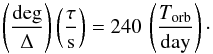 Mathematical equation: \begin{equation} \label{eq_largeur_pulse_gamma_Torb} \left(\frac{\mbox{deg}}{\Delta}\right) \left(\frac{\tau}{\mbox{s}}\right)=240 \,\left(\frac{T_{\rm orb}}{ \mbox{day}}\right)\cdot \end{equation}