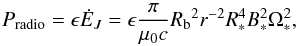 Mathematical equation: \begin{equation} \label{eq_radio_power} P_{\rm radio}= \epsilon \dot E_J = \epsilon \frac{\pi}{\mu_0 c} {R_{\rm b}}^2{r}^{-2} R_*^4 B_*^2 \Omega_*^2, \end{equation}