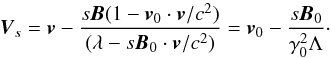 Mathematical equation: \appendix \setcounter{section}{1} \begin{equation} \label{invardansR0} \vec{V}_s =\vec{v}-\frac{s \vec{B}(1 - {\vec{v}_0 \cdot \vec{v}}/{c^2})}{ (\lambda -s \vec{B}_0 \cdot \vec{v}/c^2)}=\vec{v}_0-\frac{s \vec{B}_0}{\gamma_0^2 \Lambda}\cdot \end{equation}