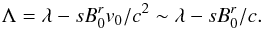 Mathematical equation: \appendix \setcounter{section}{1} \begin{equation} \Lambda = \lambda -s {B}_{0}^r {v}_0/c^2 \sim \lambda -s {B}_{0}^r/c. \end{equation}