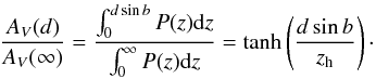 Mathematical equation: \begin{eqnarray} \frac{A_V(d)}{A_V(\infty)} = \frac{\int_0^{d\sin b} P(z) \mathrm{d}z}{\int_0^\infty P(z) \mathrm{d}z} = \mathrm{tanh} \left(\frac{d\sin b}{z_{\rm h}}\right)\cdot \label{Avd} \end{eqnarray}