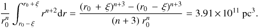 Mathematical equation: \appendix \setcounter{section}{1} \begin{equation} \frac{1}{r_0^n}\int_{r_0\,-\,\xi}^{r_0\,+\,\xi} r^{n+2} \mathrm{d}r = \frac{(r_0\,+\,\xi)^{n+3} - (r_0\,-\,\xi)^{n+3}}{(n+3) \ r_0^n} = 3.91 \times 10^ {11}\ \mathrm{pc}^{3}. \end{equation}