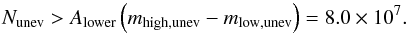 Mathematical equation: \appendix \setcounter{section}{2} \begin{equation} N_\mathrm{unev} > A_\mathrm{lower} \left( m_\mathrm{high,unev} - m_\mathrm{low,unev} \right) = 8.0 \times 10^ 7. \end{equation}