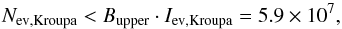 Mathematical equation: \appendix \setcounter{section}{2} \begin{equation} N_\mathrm{ev, Kroupa} < B_\mathrm{upper} \cdot I_\mathrm{ev, Kroupa} = 5.9 \times 10^ 7, \end{equation}