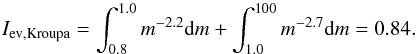Mathematical equation: \appendix \setcounter{section}{2} \begin{equation} I_\mathrm{ev, Kroupa} = \int_{0.8}^{1.0} m^{-2.2} \mathrm{d}m + \int_{1.0}^{100} m^{-2.7} \mathrm{d}m = 0.84. \end{equation}