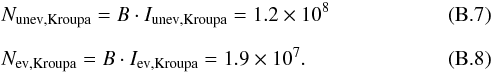 Mathematical equation: \appendix \setcounter{section}{2} \begin{eqnarray} &&N_\mathrm{unev, Kroupa} = B \cdot I_\mathrm{unev, Kroupa} = 1.2 \times 10^ 8 \\[2mm] &&N_\mathrm{ev, Kroupa} = B \cdot I_\mathrm{ev, Kroupa} = 1.9 \times 10^ 7. \end{eqnarray}
