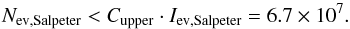 Mathematical equation: \appendix \setcounter{section}{2} \begin{equation} N_\mathrm{ev, Salpeter} < C_\mathrm{upper} \cdot I_\mathrm{ev, Salpeter} = 6.7 \times 10^ 7. \end{equation}