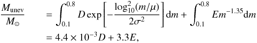 Mathematical equation: \appendix \setcounter{section}{2} \begin{eqnarray} \frac{M_\mathrm{unev}}{{M}_\odot} &&= \int_{0.1}^{0.8} D \exp\left[-\frac{\log_{10}^2 (m/\mu)}{2\sigma^2} \right] \mathrm{d}m + \int_{0.1}^{0.8} E m^{-1.35} \mathrm{d}m \nonumber \\ && = 4.4 \times 10^ {-3} D + 3.3 E, \label{B25} \end{eqnarray}