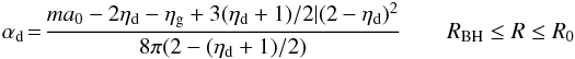 Mathematical equation: \appendix \setcounter{section}{1} \begin{eqnarray} \alpha_{\rm d} \! =\! \frac{m a_0 -2\eta_{\rm d} -\eta_{\rm g}+ 3(\eta_{\rm d}+1)/2| (2-\eta_{\rm d})^2}{8 \pi (2 - (\eta_{\rm d}+1)/2)} & \quad R_{\rm BH}\leq R\leq R_{0} \label{sigmaoutfiducial} \end{eqnarray}