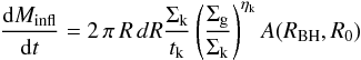 Mathematical equation: \appendix \setcounter{section}{1} \begin{eqnarray} \label{masstot_bound} {{\rm d}M_ {\rm infl} \over {\rm d}t }=2\,\pi\,R\,dR{\Sigma_{\rm k} \over t_{\rm k}}\,\Bigg({\Sigma_{\rm g}\over \Sigma_{\rm k} }\Bigg)^{\eta_{\rm k}}\,A(R_{\rm BH},R_0) \end{eqnarray}