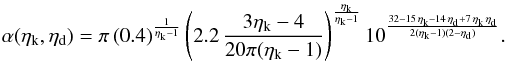 Mathematical equation: \appendix \setcounter{section}{1} \begin{equation} \label{alpha} \alpha(\eta_{\rm k},\eta_{\rm d})= \pi \left(0.4\right)^{\frac{1}{\eta_{\rm k}-1}}\left(2.2 \,\dfrac{3 \eta_{\rm k} - 4}{20 \pi (\eta_{\rm k}-1)}\right)^{\frac{\eta_{\rm k}}{\eta_{\rm k}-1}}10^{\frac{32-15\,\eta_{\rm k} -14\,\eta_{\rm d}+7\,\eta_{\rm k}\,\eta_{\rm d}}{2(\eta_{\rm k}-1)(2-\eta_{\rm d})}}. \end{equation}