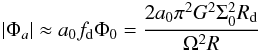 Mathematical equation: \appendix \setcounter{section}{2} \begin{eqnarray} |\Phi_a| \approx a_0 f_{\rm d} \Phi_0 = \dfrac{2a_0 \pi^2 G^2 \Sigma_0^2 R_{\rm d} }{ \Omega^{2}R} \end{eqnarray}