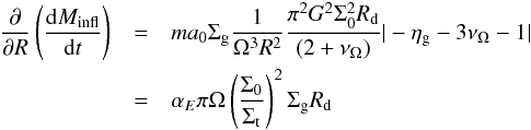 Mathematical equation: \appendix \setcounter{section}{2} \begin{eqnarray} \dfrac{\partial}{\partial R} \left(\dfrac{{\rm d}M_ {\rm infl} }{{\rm d}t}\right) &=& m a_0 \Sigma_{\rm g}\dfrac{1}{\Omega^{3}R^2} \dfrac{\pi^2 G^2 \Sigma_0^2 R_{\rm d} }{(2+\nu_{\Omega})}| -\eta_{\rm g} -3\nu_{\Omega}-1|\nonumber\\ &=& \alpha_E \pi \Omega \left(\dfrac{\Sigma_0}{\Sigma_{\rm t}}\right)^2 \Sigma_{\rm \rm g} R_{\rm d} \end{eqnarray}