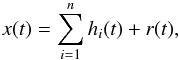 Mathematical equation: \begin{equation} x(t)= \sum_{i=1}^n h_i(t)+r(t), \end{equation}
