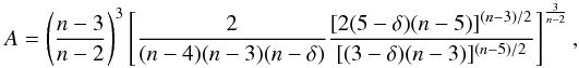 Mathematical equation: \begin{equation} A=\left(\frac{n-3}{n-2}\right)^3 \left[ \frac{2}{(n-4)(n-3)(n-\delta)} \frac{[2(5-\delta)(n-5)]^{(n-3)/2}}{[(3-\delta)(n-3)]^{(n-5)/2}} \right]^{\frac{3}{n-2}}, \end{equation}