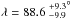 Mathematical equation: \hbox{$\lambda = 88.6\stackrel{+9.3}{_{-9.9}}^\circ$}