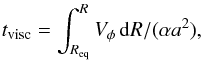 Mathematical equation: \begin{eqnarray} \label{visctime} t_{\rm visc}=\int_{R_{{\rm eq}}}^RV_{\phi}\,{\rm d}R/(\alpha a^2), \end{eqnarray}