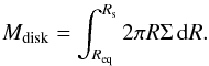 Mathematical equation: \begin{eqnarray} \label{masstot} M_{{\rm disk}}=\int_{R_{{\rm eq}}}^{R_{{\rm s}}}2\pi R\Sigma\,{\rm d}R. \end{eqnarray}