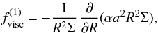 Mathematical equation: \begin{eqnarray} \label{viscon} f_{\rm visc}^{(1)}=-\frac{1}{R^2\Sigma}\,\frac{\partial}{\partial R}(\alpha a^2R^2\Sigma), \end{eqnarray}