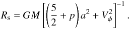 Mathematical equation: \begin{eqnarray} \label{spcon} R_{{\rm s}}=GM\left[\left(\frac{5}{2}+p\right)a^2+V_{\phi}^2\right]^{-1}. \end{eqnarray}