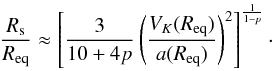 Mathematical equation: \begin{eqnarray} \label{sonicestR} \frac{R_{\rm s}}{R_{{\rm eq}}}\approx \left[\frac{3}{10+4p}\left(\frac{V_{K}(R_{{\rm eq}})}{a(R_{{\rm eq}})}\right)^2\right]^{\frac{1}{1-p}}\cdot \end{eqnarray}