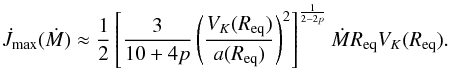 Mathematical equation: \begin{eqnarray} \label{sonicestL} \dot{J}_{{\rm max}}(\dot{M})\approx \frac{1}{2}\left[\frac{3}{10+4p}\left(\frac{V_{K}(R_{{\rm eq}})}{a(R_{{\rm eq}})}\right)^2\right]^{\frac{1}{2-2p}} \dot{M}R_{{\rm eq}}V_{K}(R_{{\rm eq}}). \end{eqnarray}