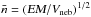 Mathematical equation: \hbox{$\bar n = (\textsl{EM}/V_{\rm neb})^{1/2}$}