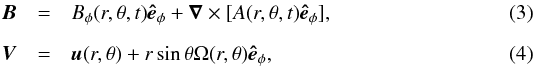 Mathematical equation: \begin{eqnarray} {\vec B} &=& B_\phi(r,\theta,t)\ephi + {\vec \nabla}\times [ A(r,\theta,t) \ephi],\\[2mm] {\vec V} &=& {\vec u}(r,\theta) + r\sin\theta \Omega(r,\theta)\ephi, \end{eqnarray}