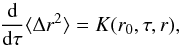 Mathematical equation: \begin{equation} \frac{\rm d}{{\rm d}\tau} \langle\Delta r^2\rangle=K(r_0,\tau, r), \end{equation}