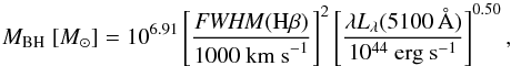 Mathematical equation: \begin{equation} M_{\rm BH}~[M_\odot] =10^{6.91}\left[ \frac{\rm {\it FWHM}(H\beta)}{1000~{\rm km~s}^{-1}} \right]^2\left[\frac{\lambda \it L_{\lambda} {\rm (5100\,\AA)}}{10^{44} \rm ~erg~s^{-1}}\right]^{0.50} \label{eq:hb} , \end{equation}