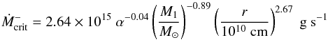 Mathematical equation: \begin{equation} \dot{M}_{\rm crit}^- = 2.64 \times 10^{15} ~ \alpha^{-0.04} \left( {M_1 \over M_\odot} \right)^{-0.89} \left( {r \over 10^{10} \; \rm cm} \right)^{2.67} ~\rm g~s^{-1} \end{equation}