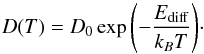 Mathematical equation: \begin{equation} D(T) = D_0 \exp{\left(-\frac{E_{\text{diff}}}{k_B T} \right)}\cdot \label{eq:D} \end{equation}