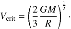\begin{equation} V_{\rm crit}=\left(\frac{2}{3}\frac{GM}{R}\right)^{\frac{1}{2}}\cdot \end{equation}