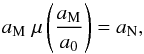 \begin{equation} a_{\rm M}\;\mu \left( {a_{\rm M}\over a_0} \right )=a_{\rm N}, \label{eqn:ameq} \end{equation}