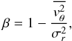 \begin{equation} \beta = 1 - \frac{\overline{v_\theta^2}}{\sigma_r^2}, \label{eqn:B1} \end{equation}