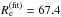 \hbox{$R_{\rm e}^{\rm (fit)}=67.4$}