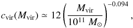 \begin{equation} c_{\rm vir}(M_{\rm vir})\simeq {12}\left ( {M_{\rm vir}\over 10^{11}~M_{\odot}}\right )^{-0.094}, \label{eqn:conc_par} \end{equation}